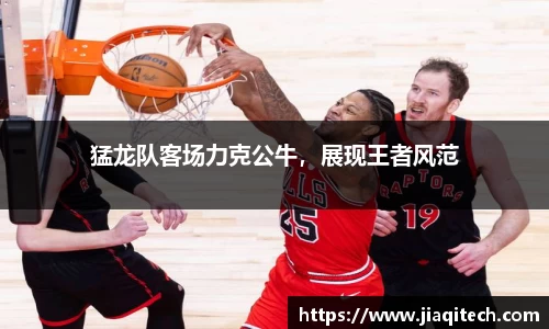 猛龙队客场力克公牛，展现王者风范