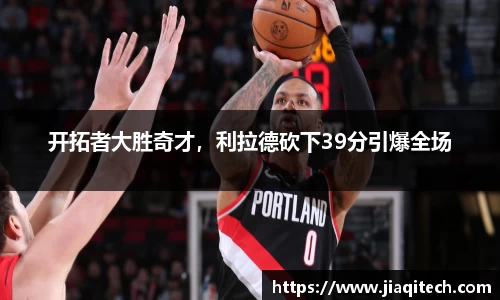 开拓者大胜奇才，利拉德砍下39分引爆全场