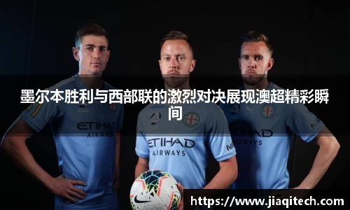 墨尔本胜利与西部联的激烈对决展现澳超精彩瞬间